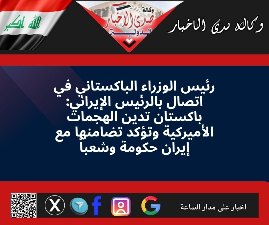 رئيس الوزراء الباكستاني في اتصال بالرئيس الإيراني: باكستان تدين الهجمات الأميركية وتؤكد تضامنها مع إيران حكومة وشعباً