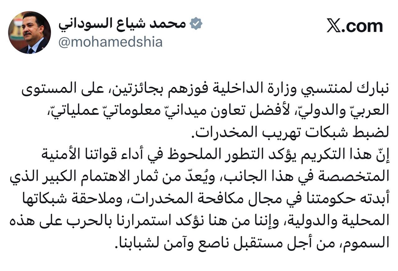 السوداني: ‏نبارك لمنتسبي وزارة الداخلية فوزهم بجائزتين على المستوى العربيّ والدوليّ لأفضل تعاون ميدانيّ معلوماتيّ عملياتيّ لضبط شبكات تهريب المخدرات